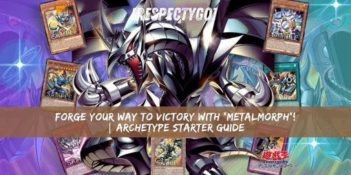 [RespectYGO] Forge Your Way to Victory with “Metalmorph”! | Archetype Starter Guide