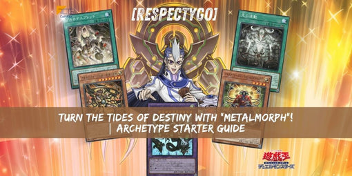 [RespectYGO] Turn the Tides of Destiny with “Metalmorph”! | Archetype Starter Guide